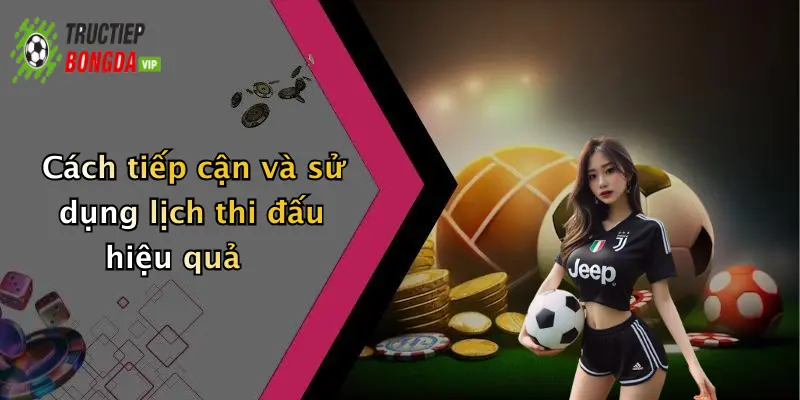 Cách tiếp cận và sử dụng lịch thi đấu hiệu quả