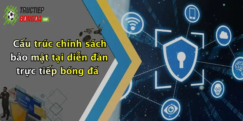 Cấu trúc chính sách bảo mật tại diễn đàn trực tiếp bóng đá