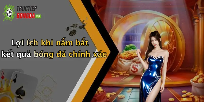 Lợi ích khi nắm bắt kết quả bóng đá chính xác