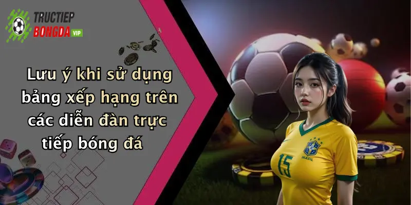 Lưu ý khi sử dụng bảng xếp hạng trên các diễn đàn trực tiếp bóng đá