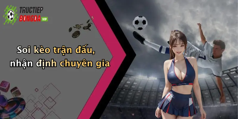 Soi kèo trận đấu, nhận định chuyên gia