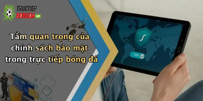 Tầm quan trọng của chính sách bảo mật trong trực tiếp bóng đá