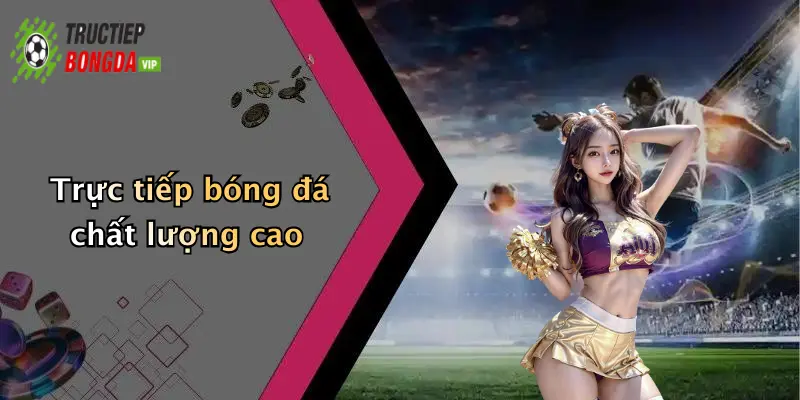 Trực tiếp bóng đá chất lượng cao