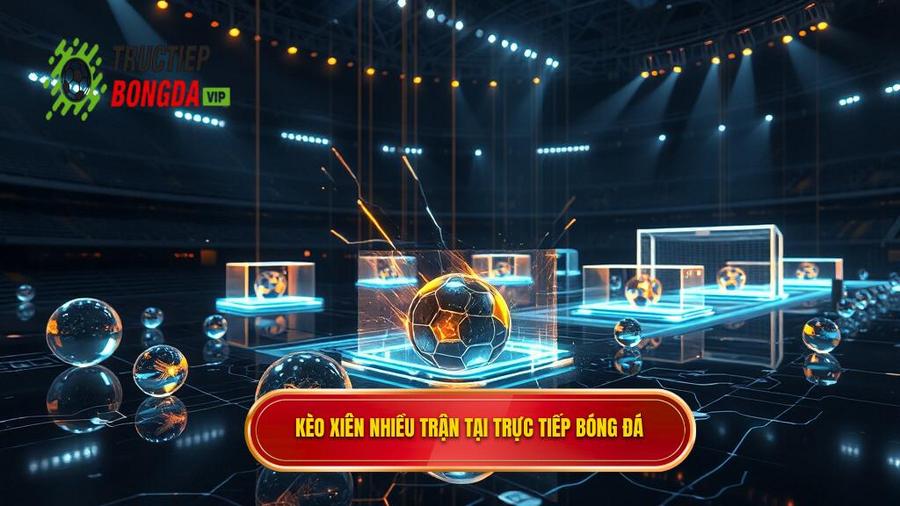 Kèo xiên nhiều trận tại TRỰC TIẾP BÓNG ĐÁ
