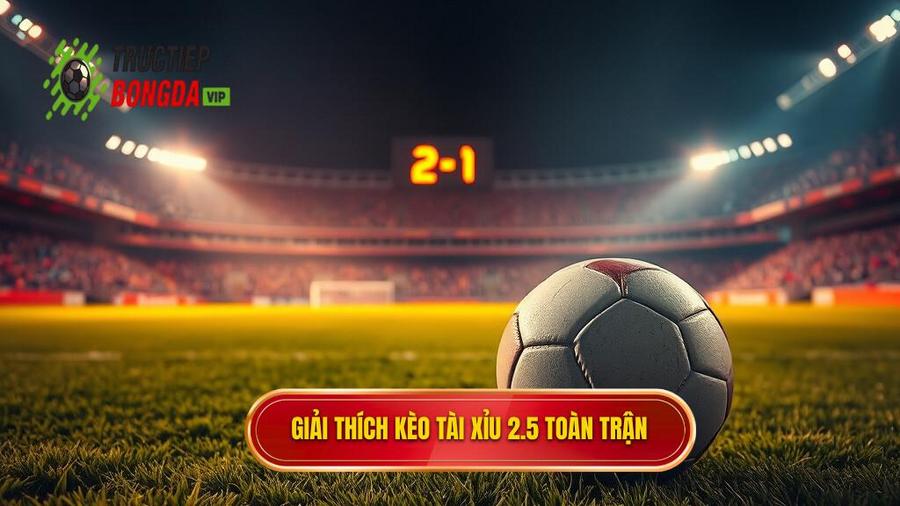 Hiểu rõ về định nghĩa kèo tài xỉu 2.5 toàn trận
