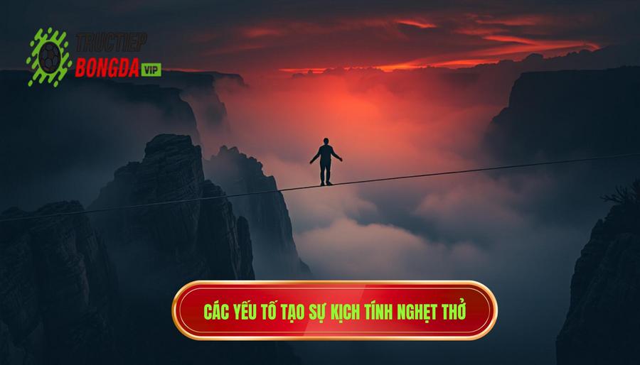 Những yếu tố cấu thành nên sự kịch tính nghẹt thở