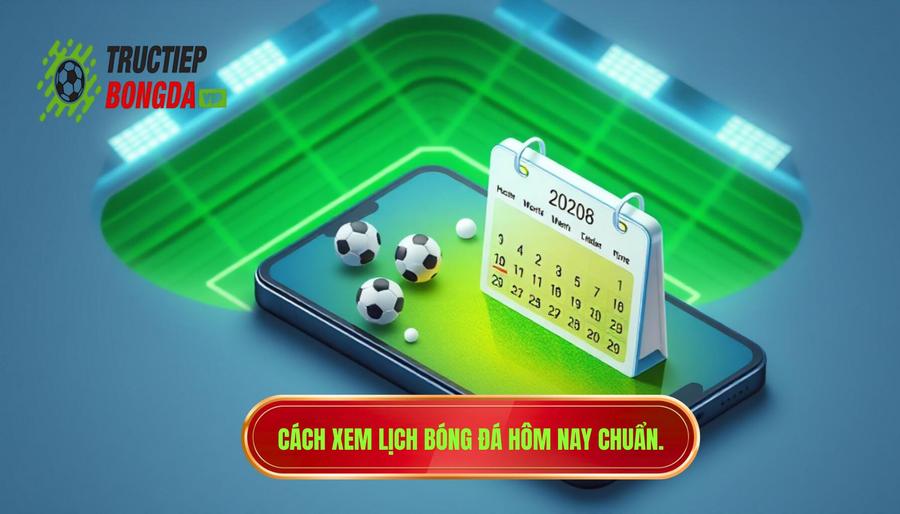 Cách xem lịch trực tiếp bóng đá hôm nay chuẩn SEO và hiệu quả