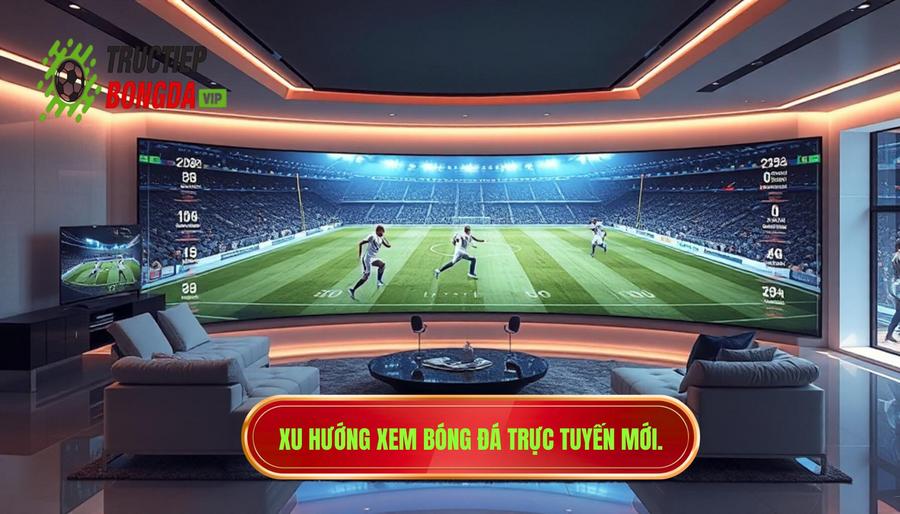 Công nghệ truyền hình và xu hướng xem trực tiếp bóng đá hiện nay