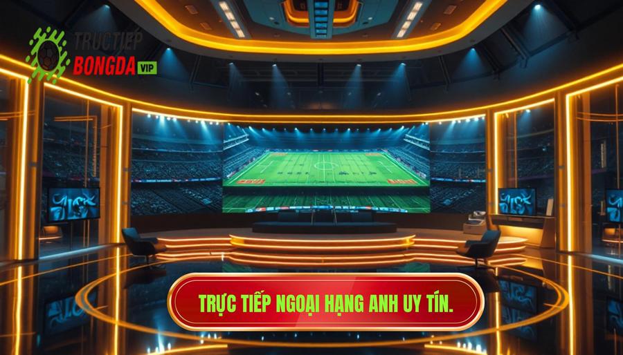 Xem Trực Tiếp Ngoại Hạng Anh Hôm Nay - Link HD Không Giật Lag